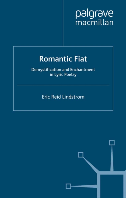 Romantic Fiat : Demystification and Enchantment in Lyric Poetry, PDF eBook