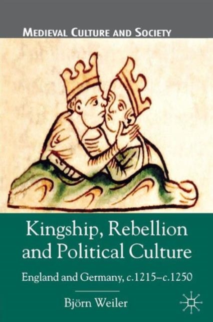 Kingship, Rebellion and Political Culture : England and Germany, c.1215 - c.1250, Paperback / softback Book