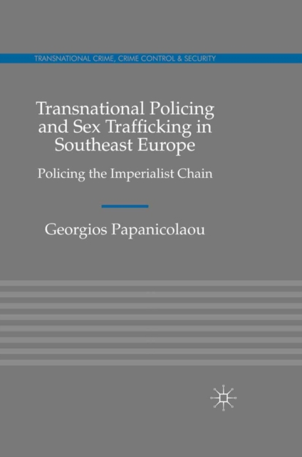 Transnational Policing and Sex Trafficking in Southeast Europe : Policing the Imperialist Chain, PDF eBook
