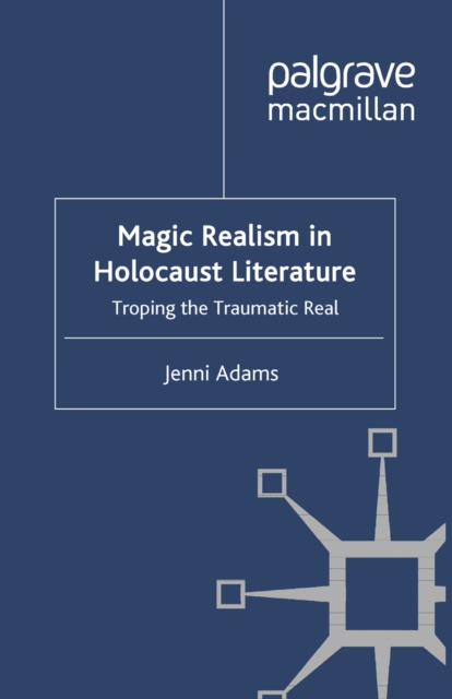 Magic Realism in Holocaust Literature : Troping the Traumatic Real, PDF eBook