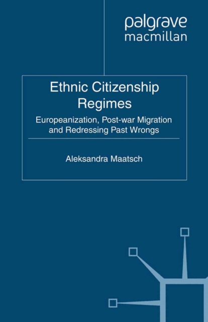 Ethnic Citizenship Regimes : Europeanization, Post-war Migration and Redressing Past Wrongs, PDF eBook