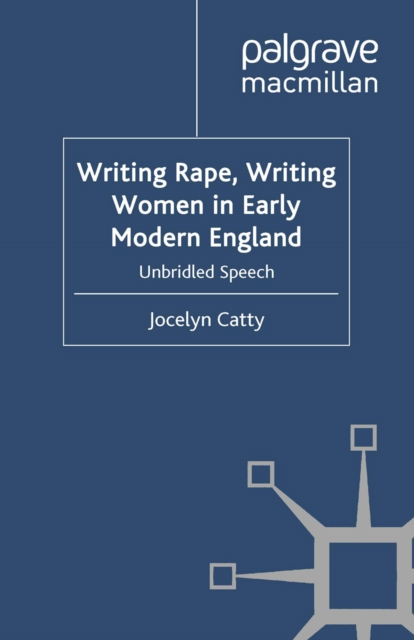 Writing Rape, Writing Women in Early Modern England : Unbridled Speech, PDF eBook