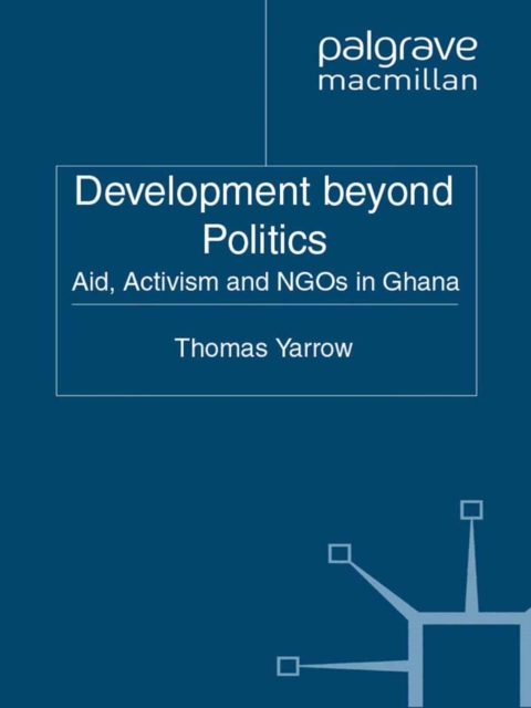 Development beyond Politics : Aid, Activism and NGOs in Ghana, PDF eBook