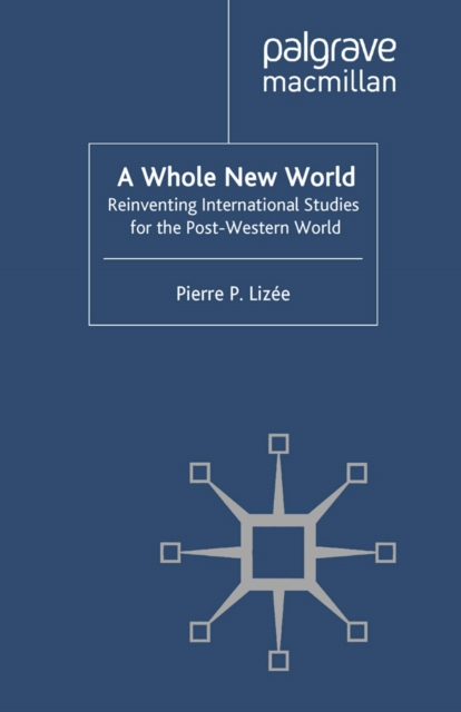 A Whole New World : Reinventing International Studies for the Post-Western World, PDF eBook