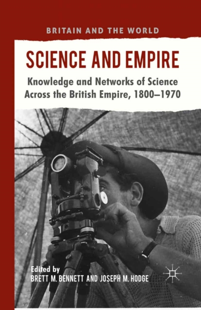 Science and Empire : Knowledge and Networks of Science across the British Empire, 1800-1970, PDF eBook