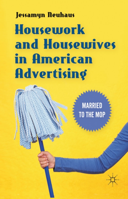 Housework and Housewives in American Advertising : Married to the Mop, PDF eBook