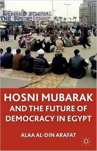 Hosni Mubarak and the Future of Democracy in Egypt, Paperback / softback Book