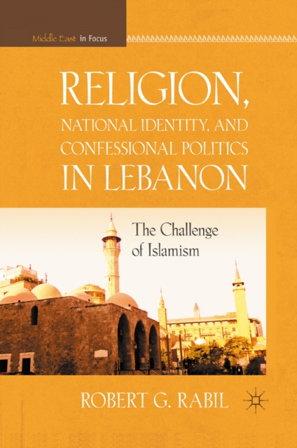 Religion, National Identity, and Confessional Politics in Lebanon : the Challenge of Islamism, PDF eBook