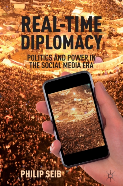 Real-Time Diplomacy : Politics and Power in the Social Media Era, Paperback / softback Book