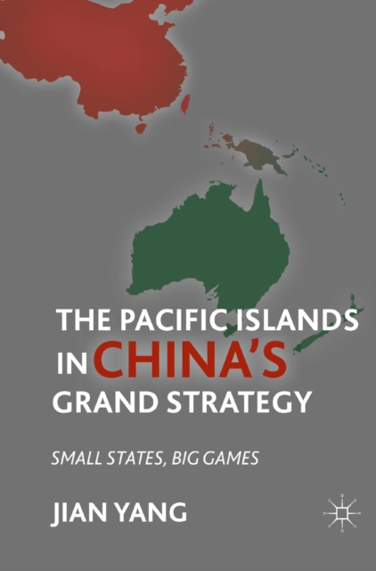 The Pacific Islands in China's Grand Strategy : Small States, Big Games, PDF eBook