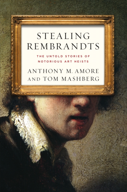 Stealing Rembrandts : The Untold Stories of Notorious Art Heists, Paperback / softback Book