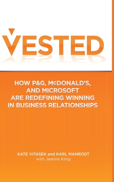 Vested : How P&G, McDonald's, and Microsoft are Redefining Winning in Business Relationships, Hardback Book