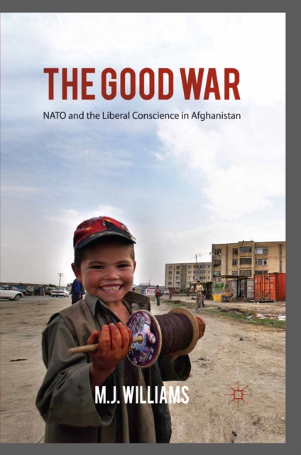 The Good War : NATO and the Liberal Conscience in Afghanistan, PDF eBook