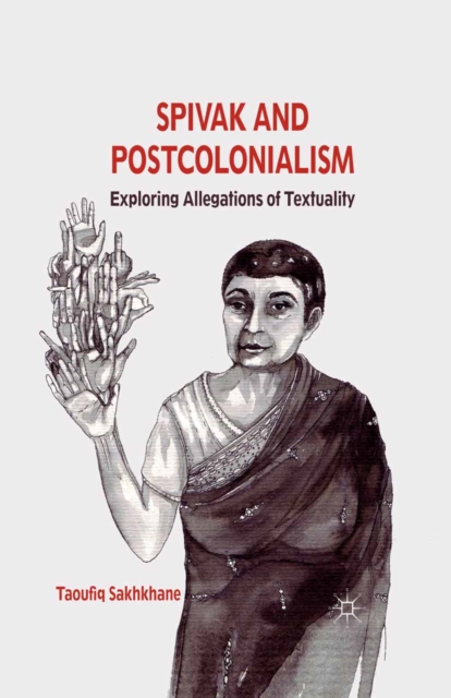 Spivak and Postcolonialism : Exploring Allegations of Textuality, PDF eBook