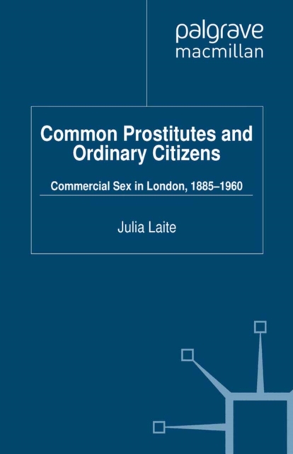 Common Prostitutes and Ordinary Citizens : Commercial Sex in London, 1885-1960, PDF eBook