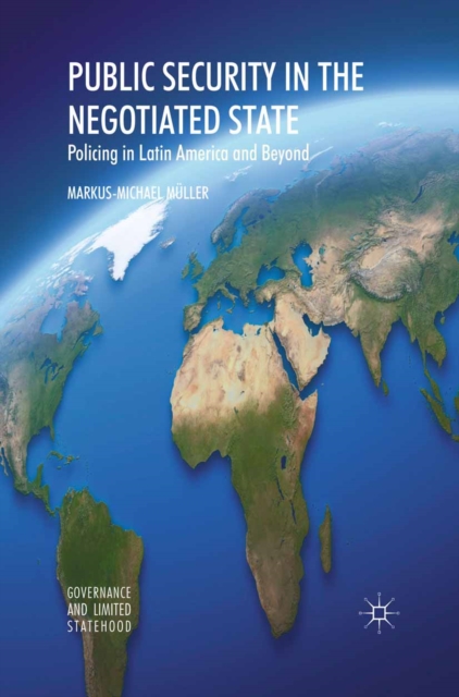 Public Security in the Negotiated State : Policing in Latin America and Beyond, PDF eBook