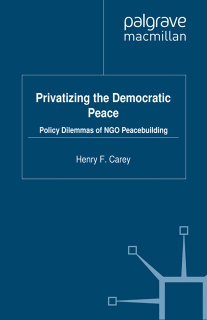 Privatizing the Democratic Peace : Policy Dilemmas of NGO Peacebuilding, PDF eBook