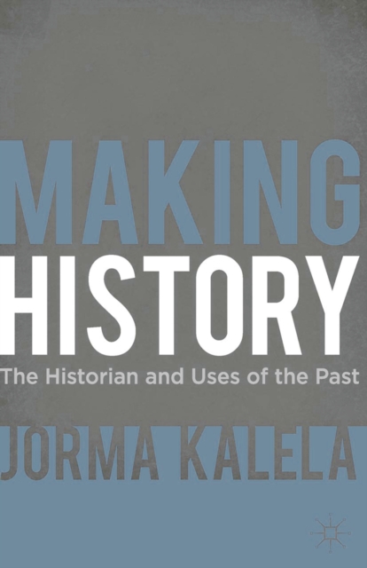 Making History : The Historian and Uses of the Past, PDF eBook