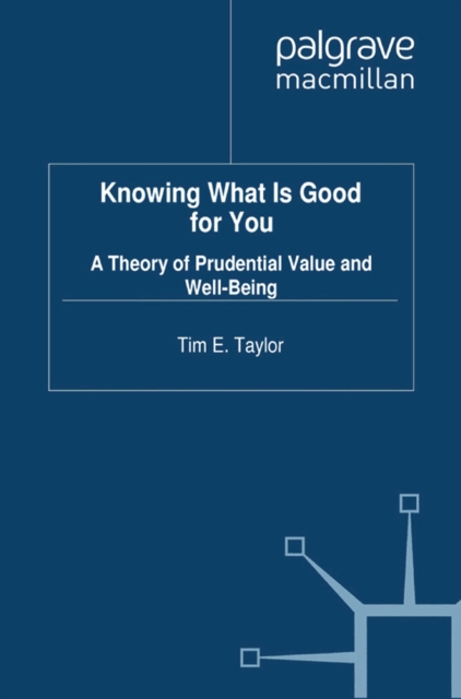 Knowing What is Good For You : A Theory of Prudential Value and Well-Being, PDF eBook
