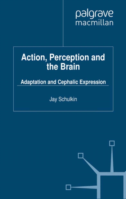 Action, Perception and the Brain : Adaptation and Cephalic Expression, PDF eBook