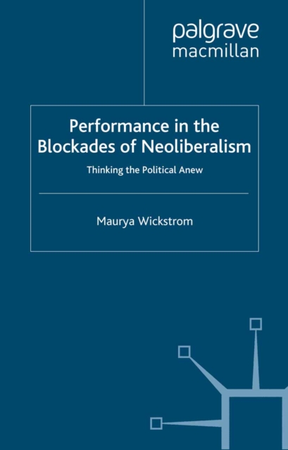 Performance in the Blockades of Neoliberalism : Thinking the Political Anew, PDF eBook