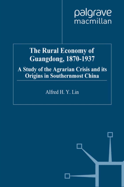 The Rural Economy of Guangdong, 1870-1937 : A Study of the Agrarian Crisis and its Origins in Southernmost China, PDF eBook