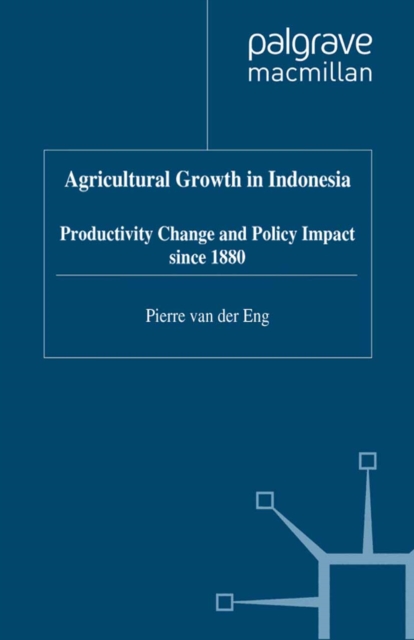 Agricultural Growth in Indonesia : Productivity Change and Policy Impact since 1880, PDF eBook