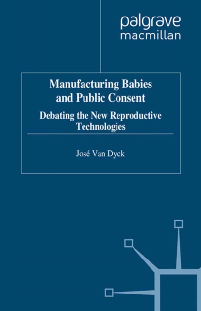 Manufacturing Babies and Public Consent : Debating the New Reproductive Technologies, PDF eBook