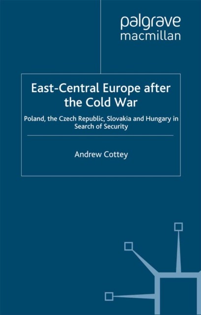 East-Central Europe after the Cold War : Poland, the Czech Republic, Slovakia and Hungary in Search of Security, PDF eBook
