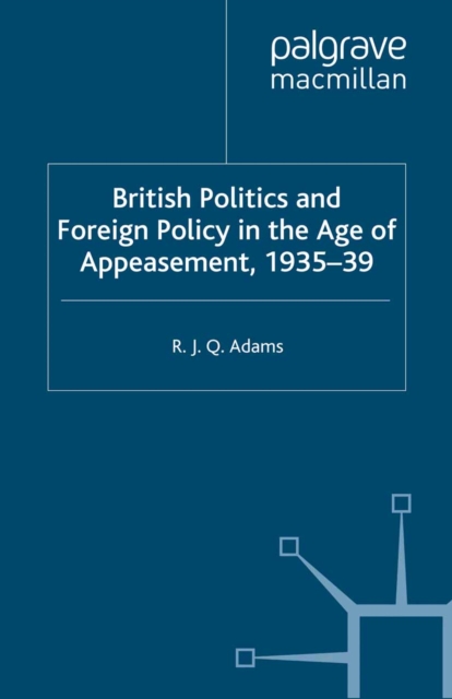 British Politics and Foreign Policy in the Age of Appeasement,1935-39, PDF eBook