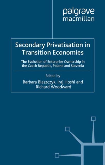 Secondary Privatization in Transition Economies : The Evolution of Enterprise Ownership in the Czech Republic, Poland and Slovenia, PDF eBook