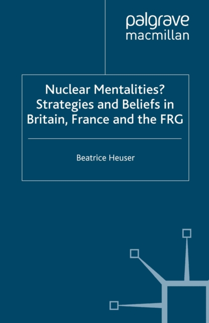 Nuclear Mentalities? : Strategies and Beliefs in Britain, France and the FRG, PDF eBook