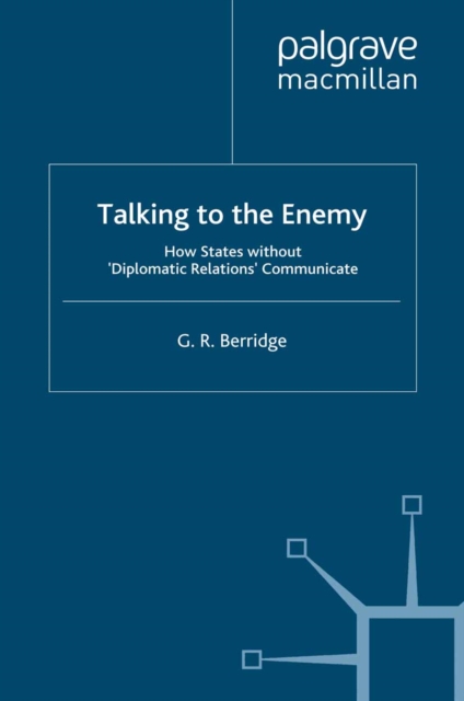Talking to the Enemy : How States without 'Diplomatic Relations' Communicate, PDF eBook