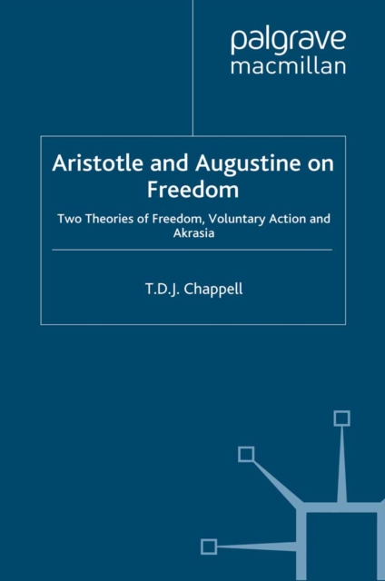 Aristotle and Augustine on Freedom : Two Theories of Freedom, Voluntary Action and Akrasia, PDF eBook
