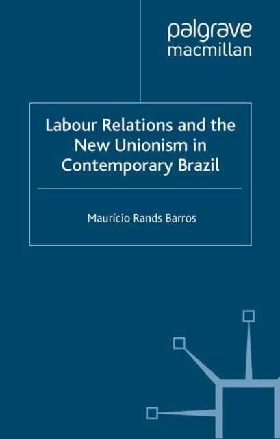 Labour Relations and the New Unionism in Contemporary Brazil, PDF eBook