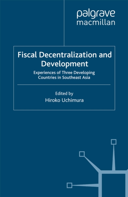 Fiscal Decentralization and Development : Experiences of Three Developing Countries in Southeast Asia, PDF eBook