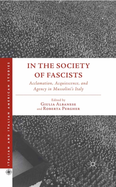 In the Society of Fascists : Acclamation, Acquiescence, and Agency in Mussolini's Italy, PDF eBook