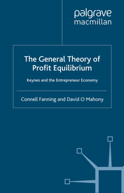 The General Theory of Profit Equilibrium : Keynes and the Entrepreneur Economy, PDF eBook