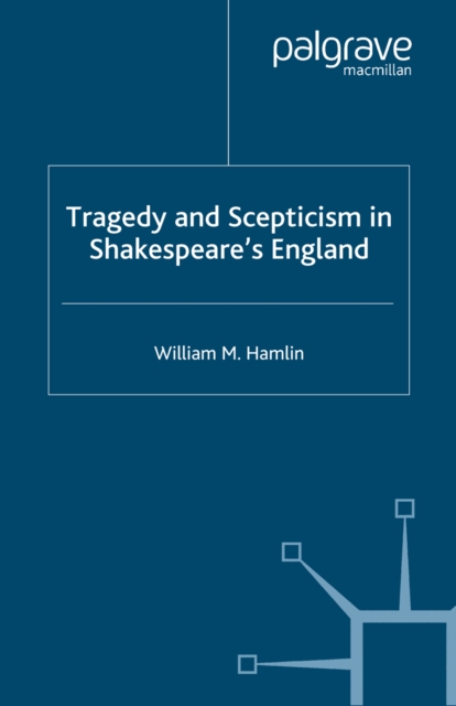 Tragedy and Scepticism in Shakespeare's England, PDF eBook