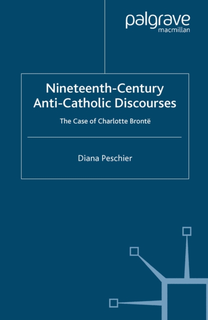 Nineteenth-Century Anti-Catholic Discourses : The Case of Charlotte Bronte, PDF eBook
