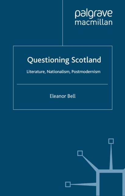 Questioning Scotland : Literature, Nationalism, Postmodernism, PDF eBook