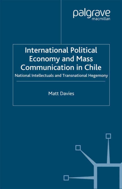 International Political Economy and Mass Communication in Chile : National Intellectuals and Transnational Hegemony, PDF eBook