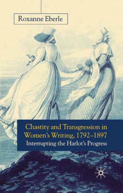 Chastity and Transgression in Women's Writing, 1792-1897 : Interrupting the Harlot's Progress, PDF eBook