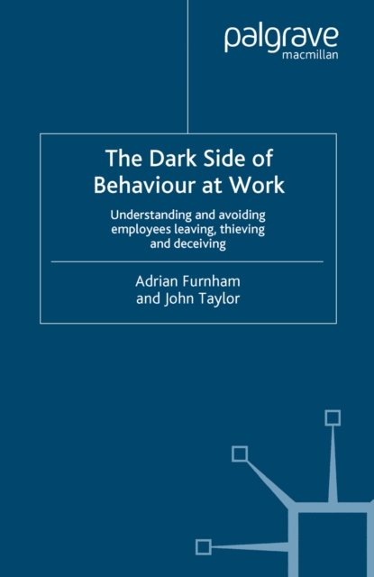 The Dark Side of Behaviour at Work : Understanding and avoiding employees leaving, thieving and deceiving, PDF eBook
