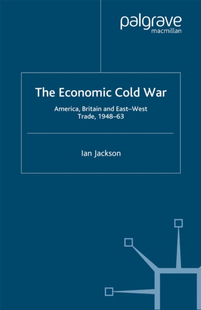 The Economic Cold War : America, Britain and East-West Trade 1948-63, PDF eBook