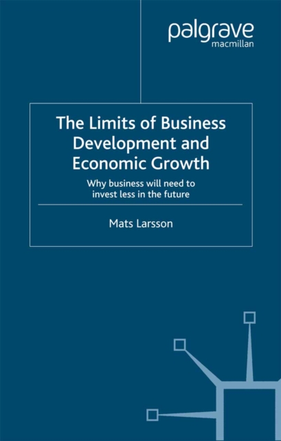 The Limits of Business Development and Economic Growth : Why Business Will Need to Invest Less in the Future, PDF eBook