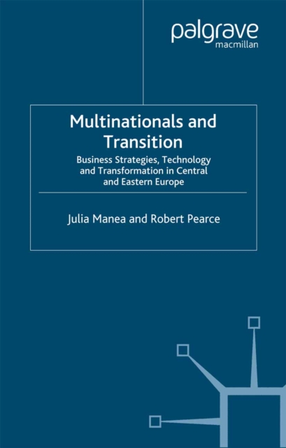 Multinationals and Transition : Business Strategies, Technology and Transformation in Central and Eastern Europe, PDF eBook