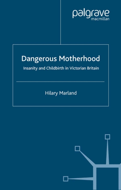 Dangerous Motherhood : Insanity and Childbirth in Victorian Britain, PDF eBook