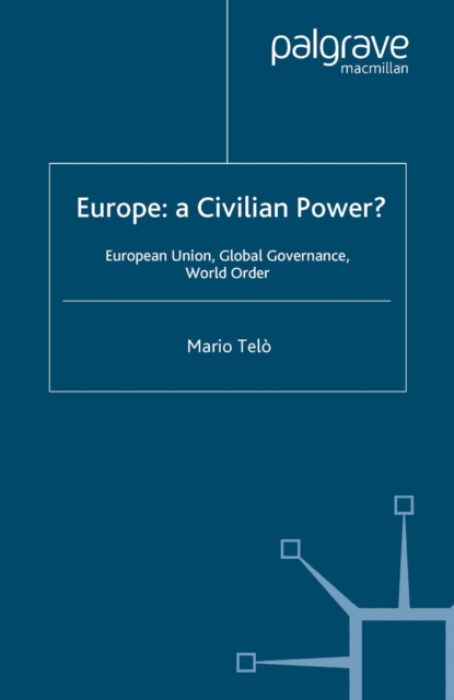 Europe: A Civilian Power? : European Union, Global Governance, World Order, PDF eBook