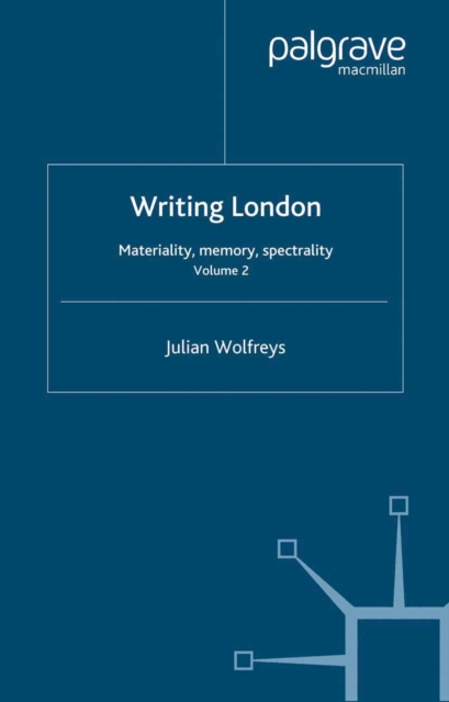 Writing London : Volume 2: Materiality, Memory, Spectrality, PDF eBook